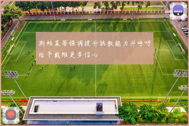 斯帕莱蒂强调提升执教能力并呼吁给予戴维更多信心