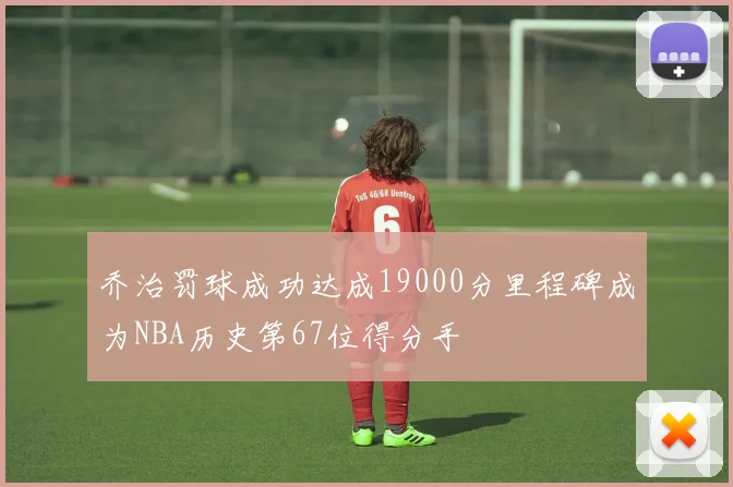 乔治罚球成功达成19000分里程碑成为NBA历史第67位得分手
