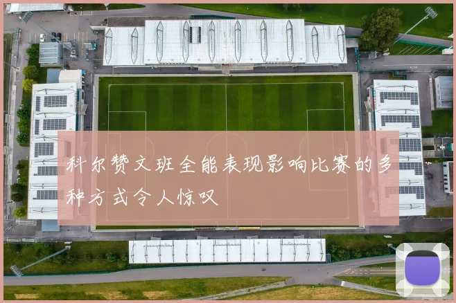 科尔赞文班全能表现影响比赛的多种方式令人惊叹
